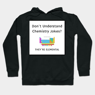 Don't Understand Chemistry Jokes? They're Elemental Hoodie